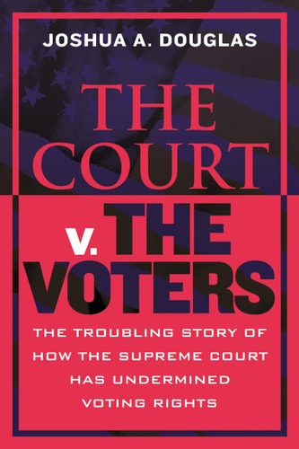 The Court v. The Voters The Troubling Story of How the Supreme Court Has Undermined Voting Rights book cover