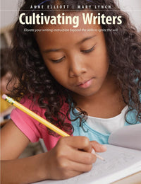 Cultivating Writers Elevate Your Writing Instruction Beyond the Skills to Ignite the Will