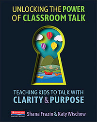 Unlocking the Power of Classroom Talk: Teaching Kids to Talk with Clarity and Purpose