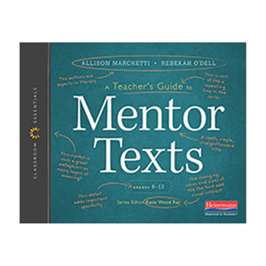 A Teacher’s Guide to Mentor Texts, 6-12: The Classroom Essentials Series
