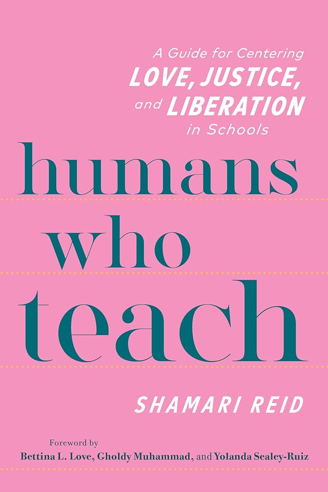 Humans Who Teach: A Guide for Centering Love, Justice, and Liberation in Schools cover image