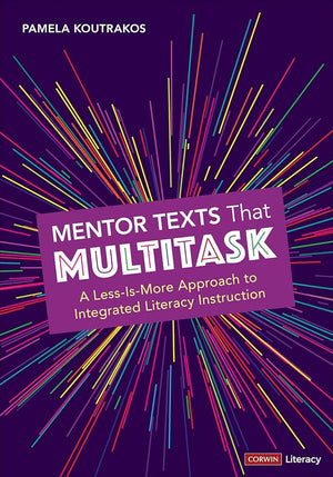 Mentor Texts That Multitask [Grades K-8]: A Less-Is-More Approach to Integrated Literacy Instruction (Corwin Literacy)