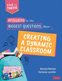 Answers to Your Biggest Questions About Creating a Dynamic Classroom: Five to Thrive [series] (Corwin Teaching Essentials)