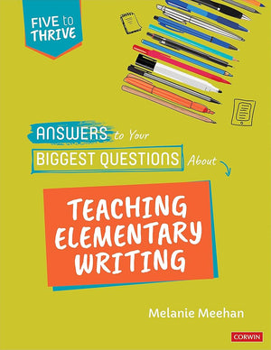 Answers to Your Biggest Questions About Teaching Elementary Writing: Five to Thrive [series] (Corwin Literacy)
