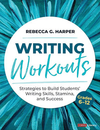 Writing Workouts, Grades 6-12: Strategies to Build Students’ Writing Skills, Stamina, and Success (Corwin Literacy)