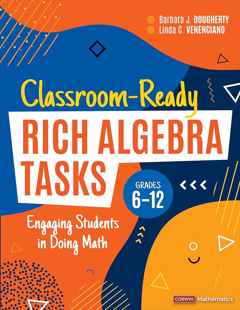 Classroom-Ready Rich Algebra Tasks, Grades 6-12: Engaging Students in Doing Math (Corwin Mathematics Series) cover image