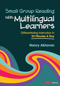 Small Group Reading With Multilingual Learners: Differentiating Instruction in 20 Minutes a Day (Corwin Literacy)