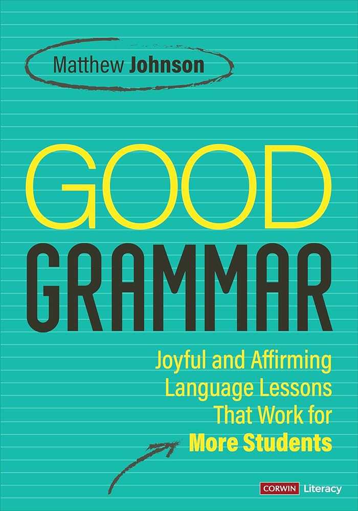 Good Grammar [Grades 6-12]: Joyful and Affirming Language Lessons That Work for More Students (Corwin Literacy) cover image