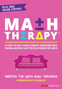 Math Therapy™: 5 Steps to Help Your Students Overcome Math Trauma and Build a Better Relationship With Math (Corwin Mathematics Series)