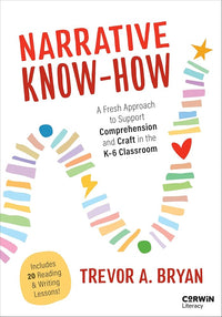 Narrative Know-How: A Fresh Approach to Support Comprehension and Craft in the K–6 Classroom (Corwin Literacy)