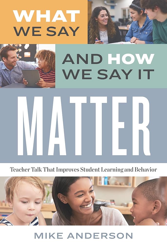 What We Say and How We Say It Matter: Teacher Talk That Improves Student Learning and Behavior cover image