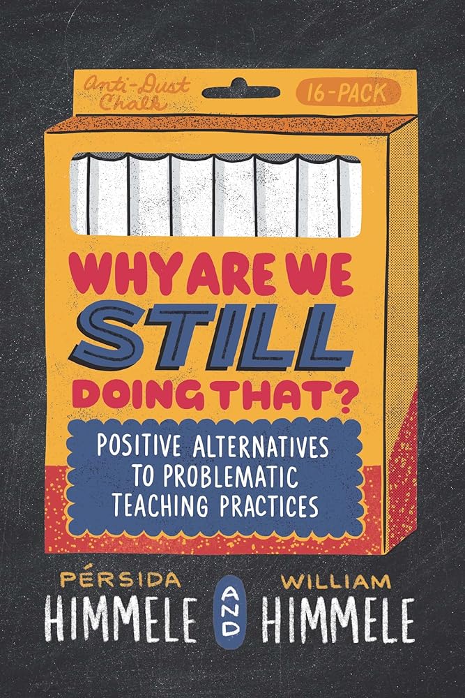 Why Are We Still Doing That?: Positive Alternatives to Problematic Teaching Practices cover image