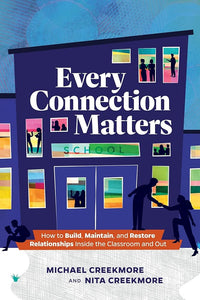 Every Connection Matters: How to Build, Maintain, and Restore Relationships Inside the Classroom and Out