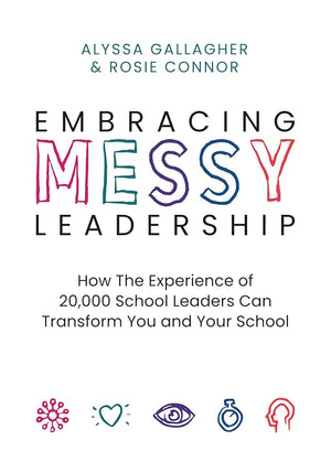 Embracing MESSY Leadership: How the Experience of 20,000 School Leaders Can Transform You and Your School