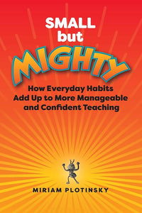 Small but Mighty: How Everyday Habits Add Up to More Manageable and Confident Teaching