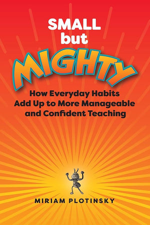 Small but Mighty: How Everyday Habits Add Up to More Manageable and Confident Teaching