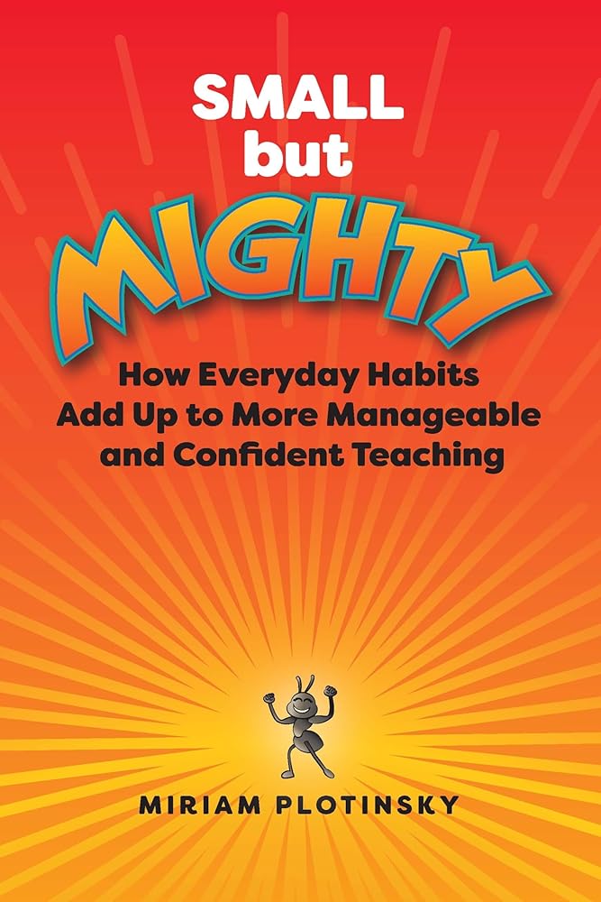 Small but Mighty: How Everyday Habits Add Up to More Manageable and Confident Teaching cover image