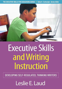Executive Skills and Writing Instruction: Developing Self-Regulated, Thinking Writers (Executive Skills for Educators Series)