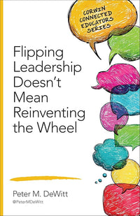 Flipping Leadership Doesn’t Mean Reinventing the Wheel (Corwin Connected Educators Series)