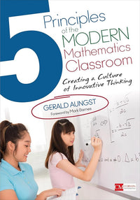 5 Principles of the Modern Mathematics Classroom: Creating a Culture of Innovative Thinking (Corwin Mathematics Series)