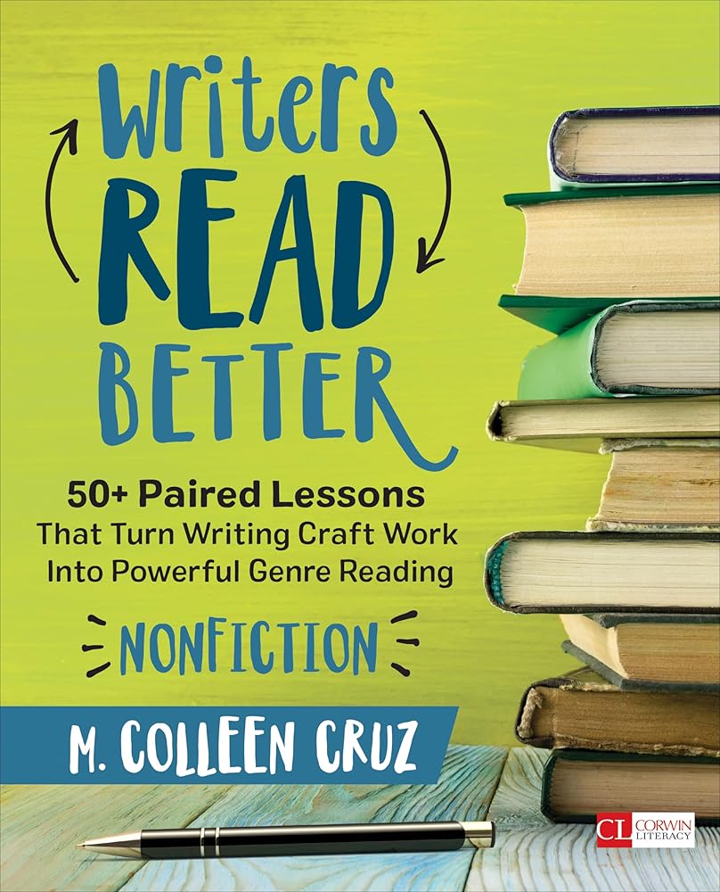 Writers Read Better: Nonfiction: 50+ Paired Lessons That Turn Writing Craft Work Into Powerful Genre Reading (Corwin Literacy) cover image