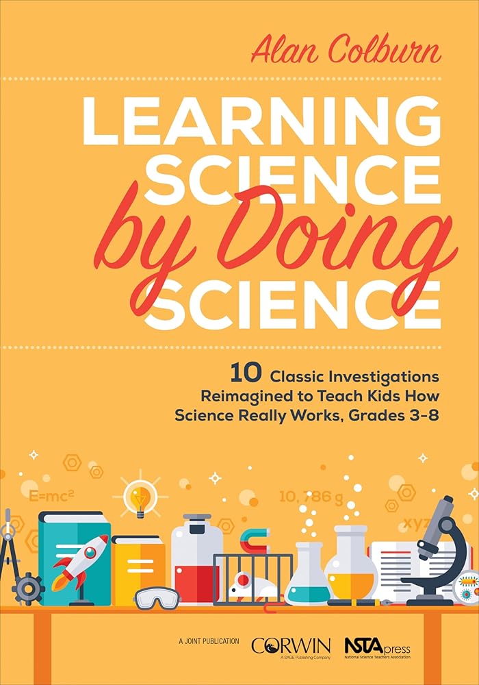 Learning Science by Doing Science: 10 Classic Investigations Reimagined to Teach Kids How Science Really Works, Grades 3-8 cover image