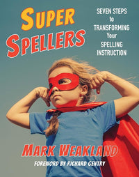 Super Spellers: Seven Steps to Transforming Your Spelling Instruction