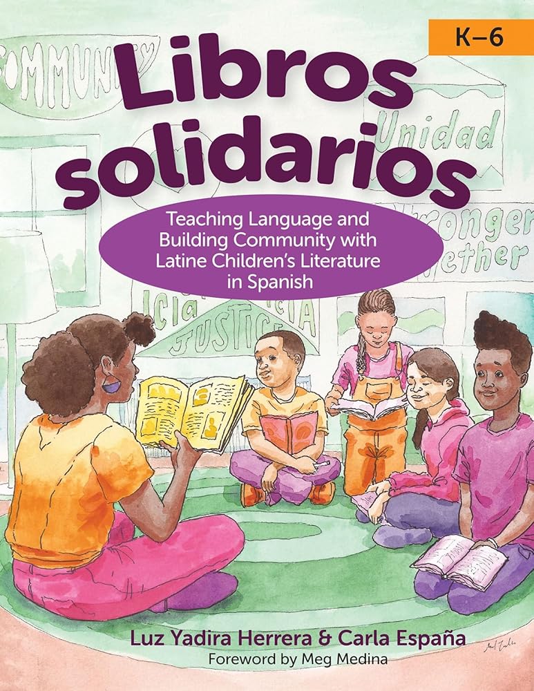 Libros solidarios: Teaching Language and Building Community With Latine Children’s Literature in Spanish, K–6 cover image