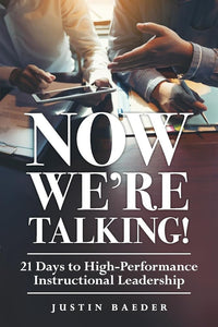 Now We're Talking! 21 Days to High-Performance Instructional Leadership (Making Time for Classroom Observation and Teacher Evaluation)