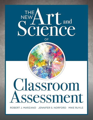 The New Art and Science of Classroom Assessment (Authentic Assessment Methods and Tools for the Classroom) (The New Art and Science of Teaching)