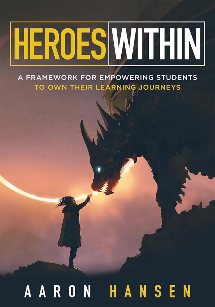Heroes Within: A Framework for Empowering Students to Own Their Learning Journeys (Instill Hope, Self-Efficacy, and Ownership in Your Students) cover image