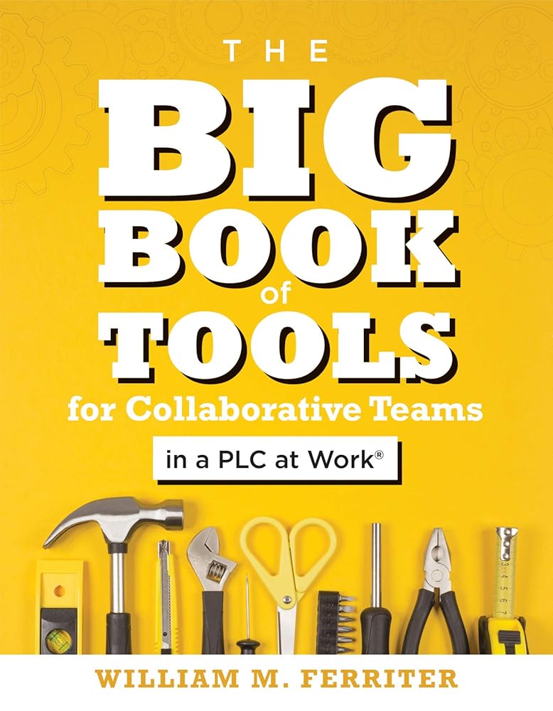 The Big Book of Tools for Collaborative Teams in a PLC at Work® (An explicitly structured guide for team learning and implementing collaborative PLC strategies) cover image