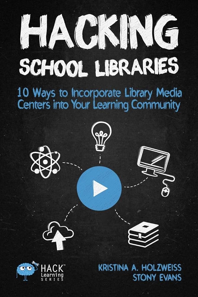 Hacking School Libraries: 10 Ways to Incorporate Library Media Centers into Your Learning Community (Hack Learning Series) cover image