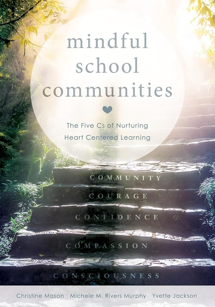 Mindful School Communities: The Five Cs of Nurturing Heart Centered Learning (A heart-centered approach to meeting students social-emotional needs and fostering academic success) cover image
