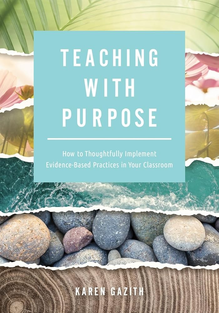 Teaching With Purpose: How to Thoughtfully Implement Evidence-Based Practices in Your Classroom (A classroom management resource for fostering student success through evidence-based practices) cover image
