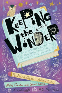 Keeping the Wonder: An Educator's Guide to Magical, Engaging, and Joyful Learning