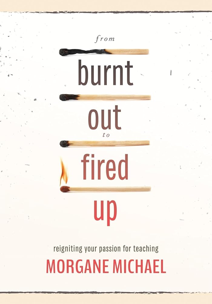 From Burnt Out to Fired Up: Reigniting Your Passion for Teaching cover image