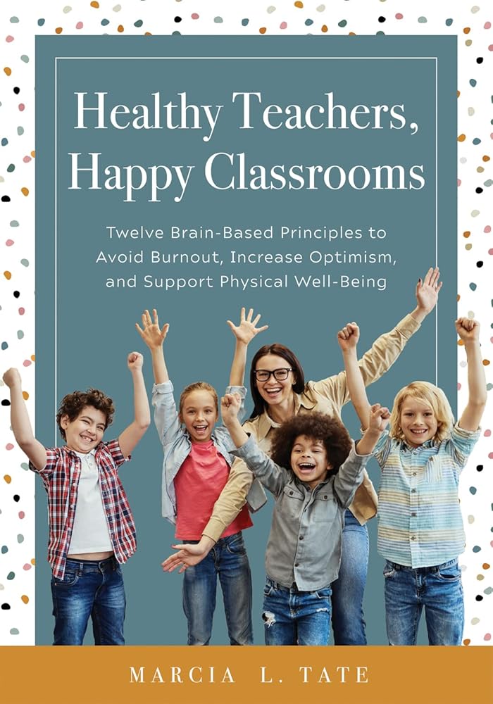 Healthy Teachers, Happy Classrooms: Twelve Brain-Based Principles to Avoid Burnout, Increase Optimism, and Support Physical Well-Being (Manage stress and increase your health, wellness, and efficacy) cover image