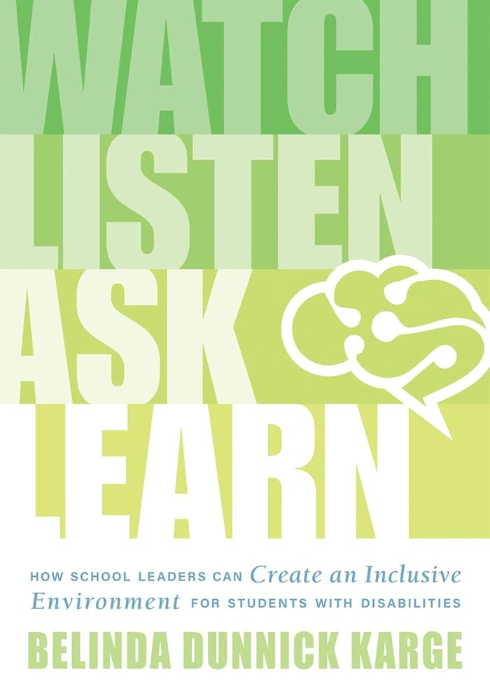 Watch, Listen, Ask, Learn: How School Leaders Can Create an Inclusive Environment for Students With Disabilities (An education leader’s guide to navigating the complexities of special education) cover image