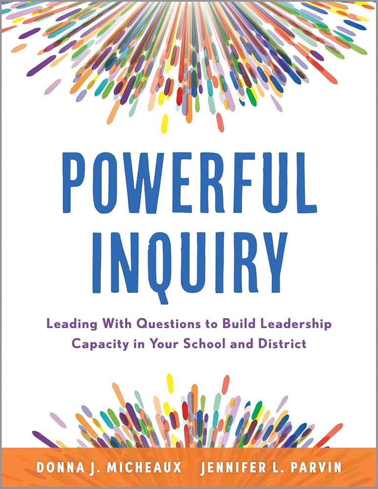 Powerful Inquiry: Leading With Questions to Build Leadership Capacity in Your School and District (Create a culture that builds leadership capacity.) cover image