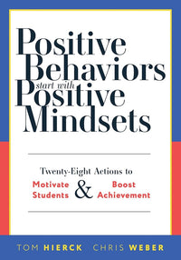 Positive Behaviors Start With Positive Mindsets: Twenty-Eight Actions to Motivate Students and Boost Achievement