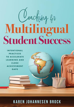 Coaching for Multilingual Student Success: Intentional Practices to Accelerate Learning and Close Achievement Gaps