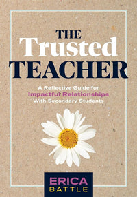 The Trusted Teacher: A Reflective Guide for Impactful Relationships with Secondary Students