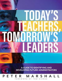 Today’s Teachers, Tomorrow’s Leaders: A Guide to Identifying and Developing Future Administrators (A guide to spotting the potential leader within)