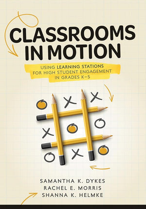 Classrooms in Motion: Using Learning Stations for High Student Engagement in Grades K–5 (A student-engaged framework to enhance learning)