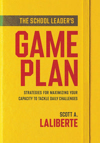 The School Leader’s Game Plan: Strategies for Maximizing Your Capacity to Tackle Daily Challenges (Strengthening school leaders for lasting impact)