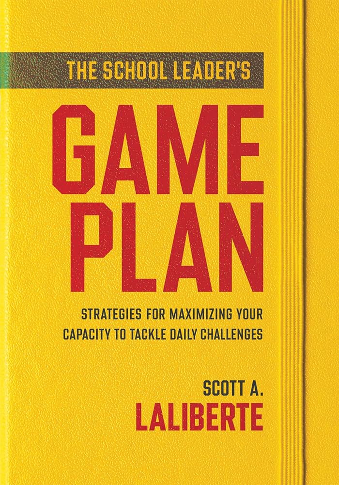 The School Leader’s Game Plan: Strategies for Maximizing Your Capacity to Tackle Daily Challenges (Strengthening school leaders for lasting impact) cover image