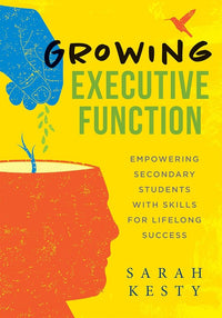 Growing Executive Function: Empowering Secondary Students With Skills for Lifelong Success (Executive function made easy for teachers)