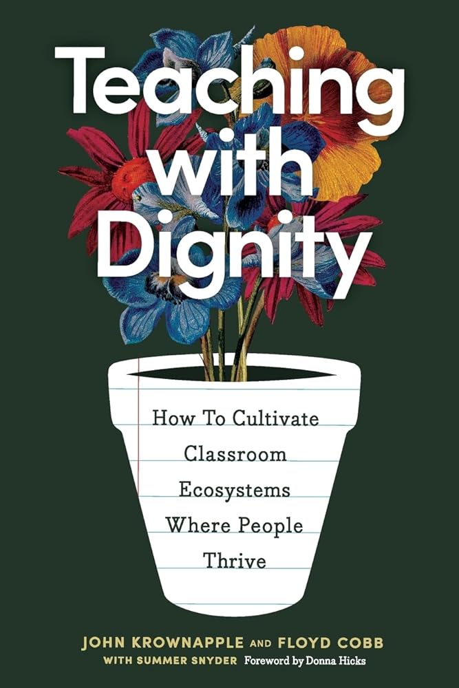 Teaching with Dignity: How to Cultivate Classroom Ecosystems Where People Thrive cover image