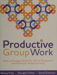 Productive Group Work How to Engage Students, Build Teamwork, and Promote Understanding